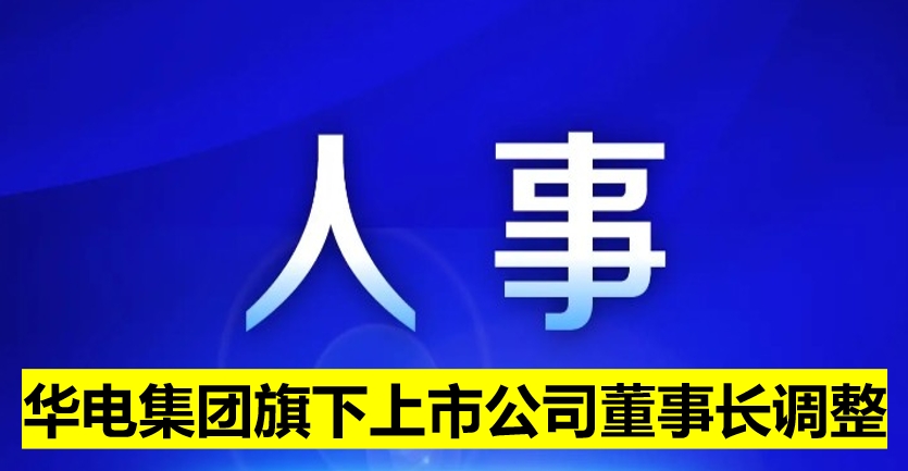 华电集团旗下上市公司董事长调整