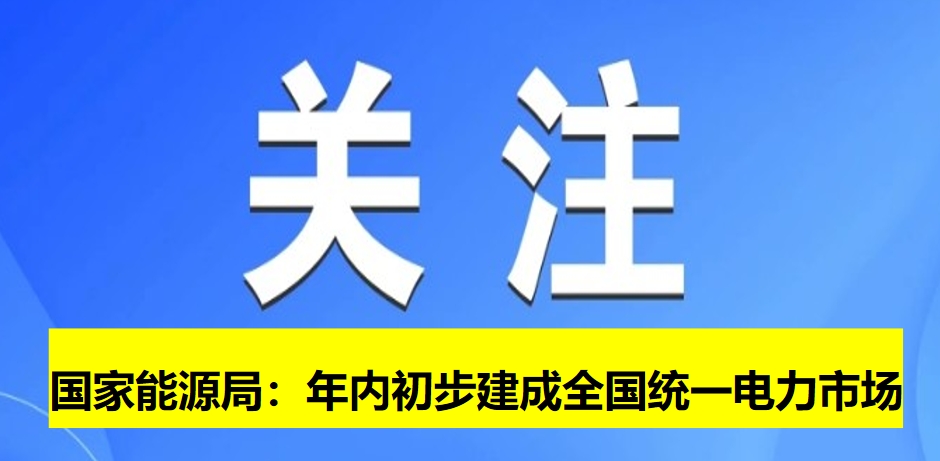 国家能源局：年内初步建成全国统一电力市场