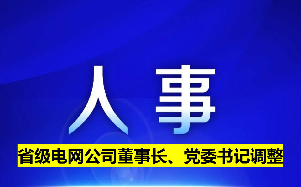 省级电网公司董事长、党委书记调整