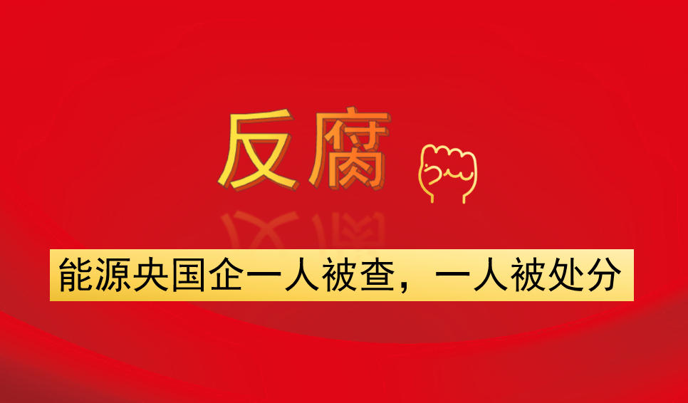 能源央国企一人被查，一人被处分